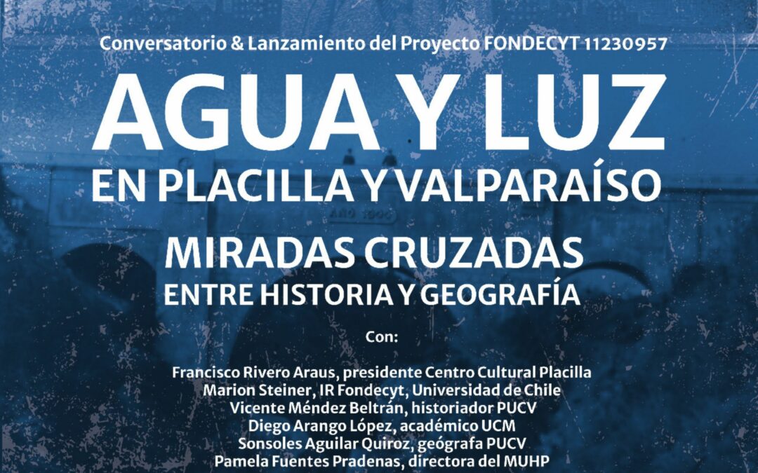 Conversatorio & lanzamiento del Proyecto FONDECYT 11230957 «Agua y Luz en Placilla y Valparaíso. Miradas cruzadas entre Historia y Geografía».